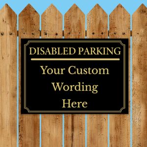 Black And Gold ‘DISABLED PARKING’ and a CUSTOM PRINTED MESSAGE, Warning Sign. Tough, Durable and Rust-Proof Weatherproof PVC Sign for Outdoor Use, 297MM X 210MM. No. 056