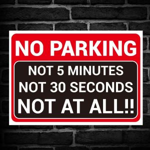 ‘NO PARKING NOT 5 MINUTES, NOT 30 SECONDS, NOT AT ALL’, Hilarious, Funny Warning Sign. Tough, Durable And Rust-Proof Weatherproof PVC Sign For Outdoor Use, 297MM X 210MM. NO 027